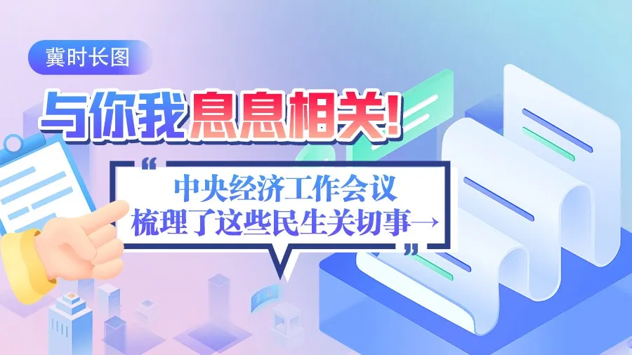 冀时长图丨与你我息息相关！中央经济工作会议梳理了这些民生关切事→