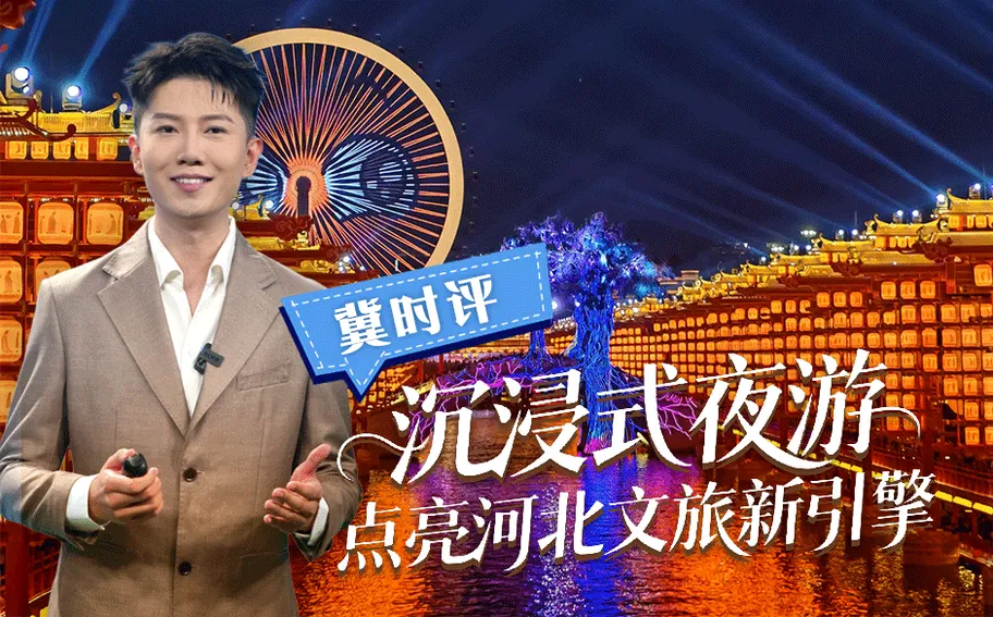 冀时评丨沉浸式夜游点亮河北文旅新引擎