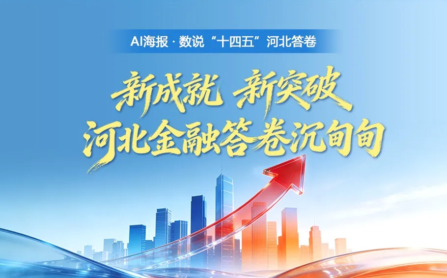 AI 海报·数说“十四五”河北答卷丨新成就 新突破 河北金融答卷沉甸甸