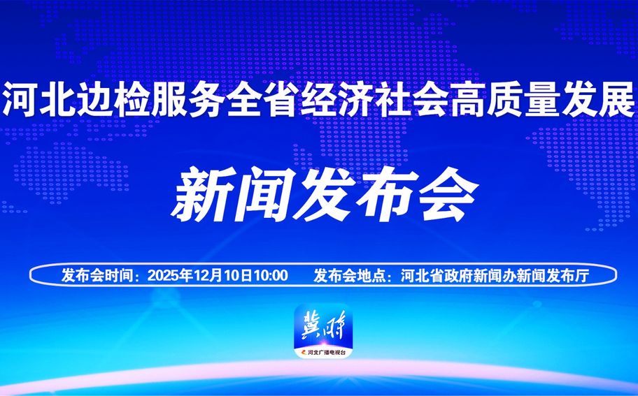 【冀时大直播】河北边检服务全省经济社会高质量发展新闻发布会