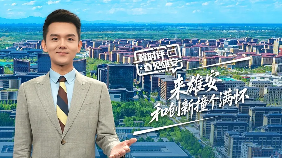 冀时评·看见雄安丨来雄安，和创新撞个满怀！