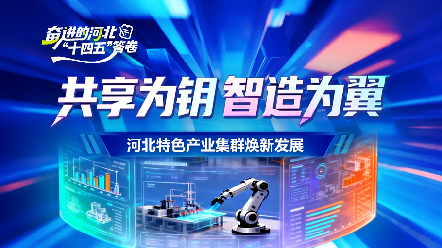 奋进的河北“十四五”答卷丨共享为钥 智造为翼 河北特色产业集群焕新发展