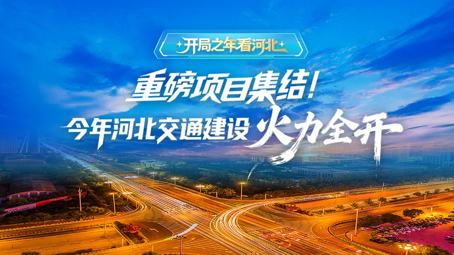 冀时长图·开局之年看河北丨重磅项目集结！今年河北交通建设火力全开
