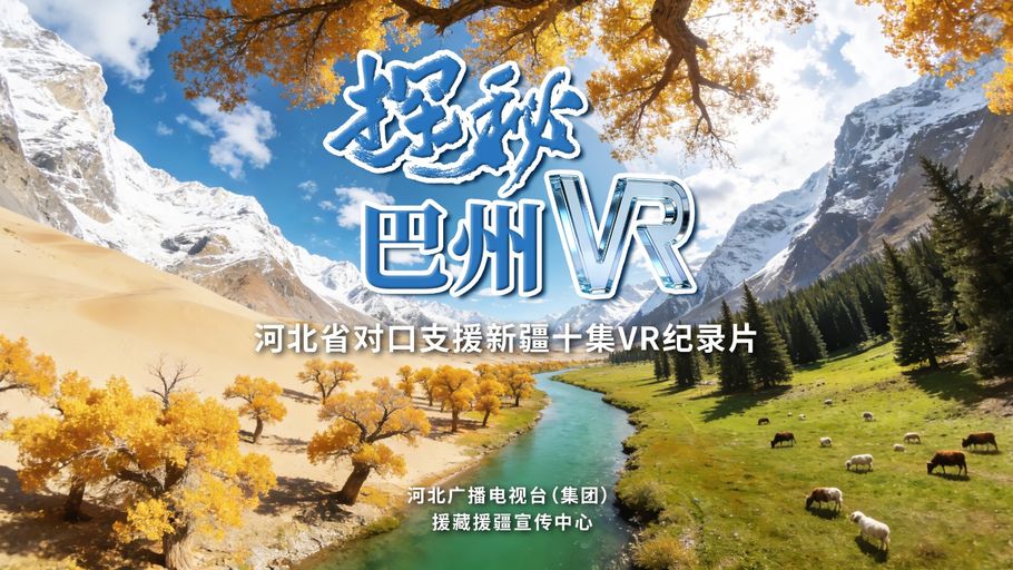 《探秘巴州》——河北省对口支援新疆十集VR纪录片