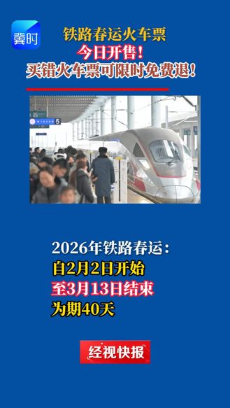 铁路春运火车票今日开售！买错火车票，可限时免费退！12306上线新功能