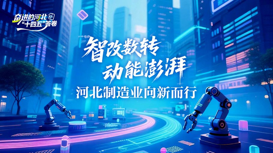 奋进的河北“十四五”答卷丨智改数转 动能澎湃 河北制造业向新而行