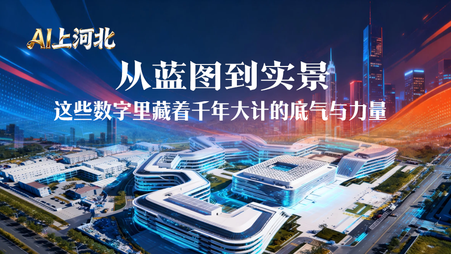 AI上河北丨从蓝图到实景 这些数字里藏着千年大计的底气与力量