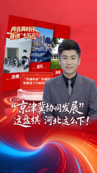 两会冀时评·奋进“十五五”丨“京津冀协同发展”这盘棋 河北这么下！