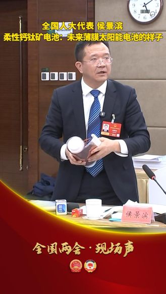 【全国两会·现场声】全国人大代表 侯景滨：柔性钙钛矿电池：未来薄膜太阳能电池的样子