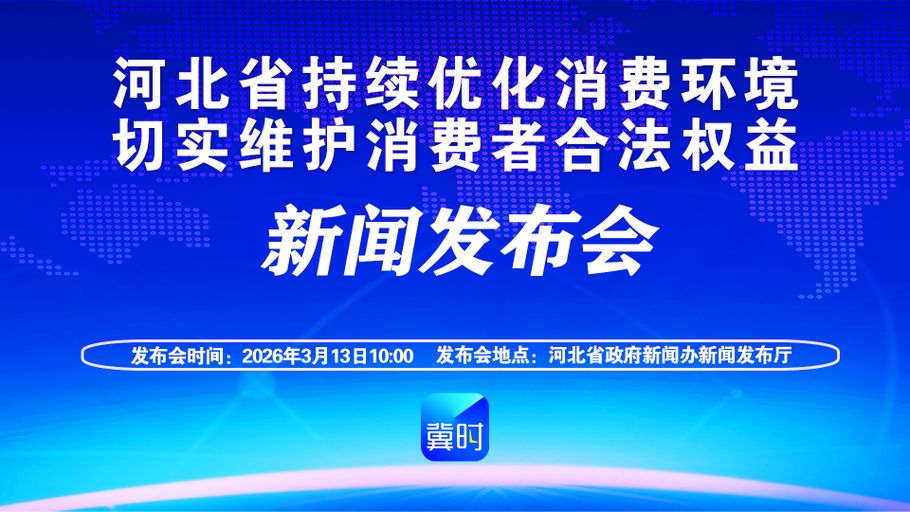 【冀时大直播】河北省持续优化消费环境 切实维护消费者合法权益新闻发布会