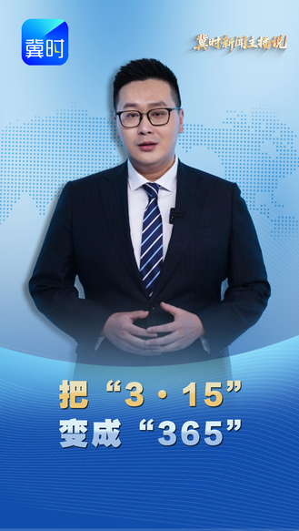 【冀时新闻主播说】把“3·15”变成“365”