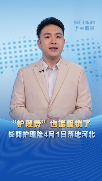 冀时新闻主播说｜“护理费”也能报销啦 长期护理险4月1日落地河北
