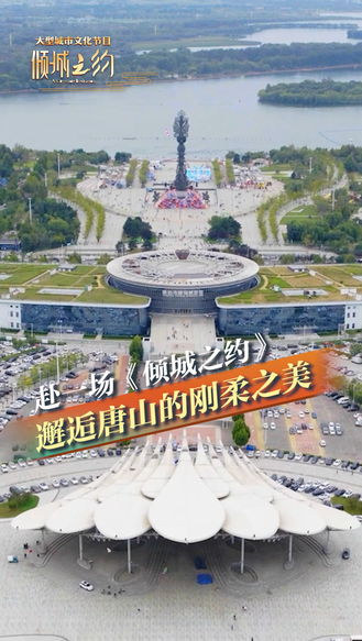 赴一场《倾城之约》 邂逅唐山的刚柔之美！丨冀时新闻主播说 #美丽河北倾城之约 #倾城之约邂逅唐山