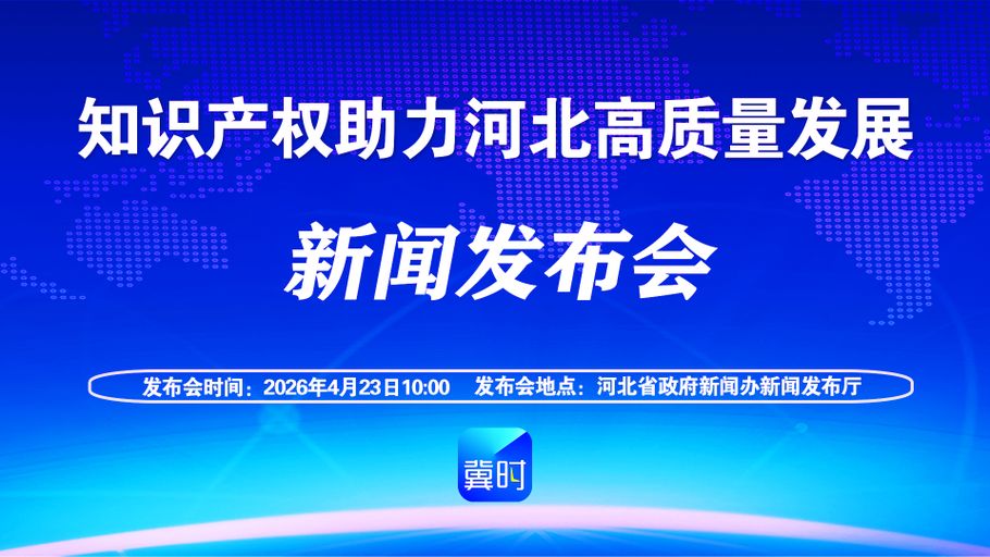 【冀时大直播】知识产权助力河北高质量发展新闻发布会
