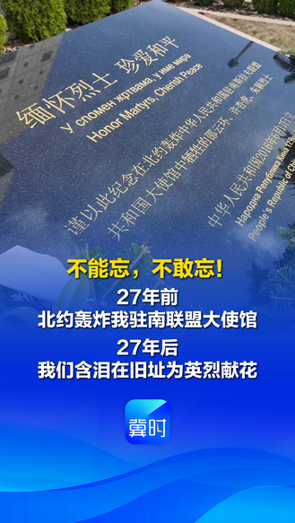 不能忘，不敢忘！27年前北约轰炸我驻南联盟大使馆 27年后我们含泪在旧址为英烈献花