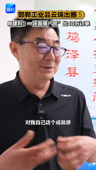 邯郸工业品云端出圈⑤： 郝建利：一场直播 “唠”出40万订单