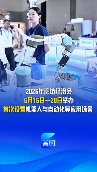 发布会快讯丨2026年廊坊经洽会6月16日—20日举办 首次设置机器人与自动化等应用场景