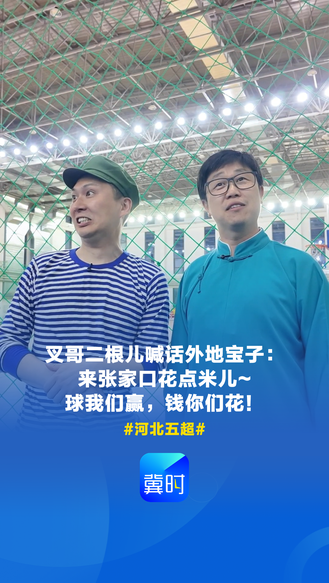 叉哥二根儿喊话外地宝子：来张家口花点米儿，球我们赢，钱你们花！#河北五超