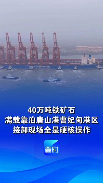 40万吨铁矿石满载靠泊唐山港曹妃甸港区，接卸现场全是硬核操作