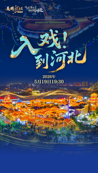 5月19日19:30锁定冀时新闻客户端 各路记者带你“入戏”河北 穿越古今任我行