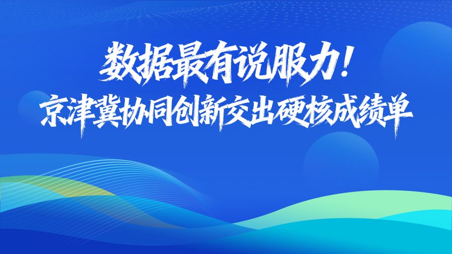 图说发布会丨数据最有说服力！京津冀协同创新交出硬核成绩单