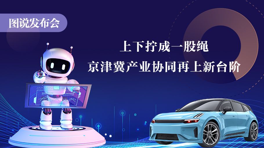 图说发布会丨上下拧成一股绳，京津冀产业协同再上新台阶