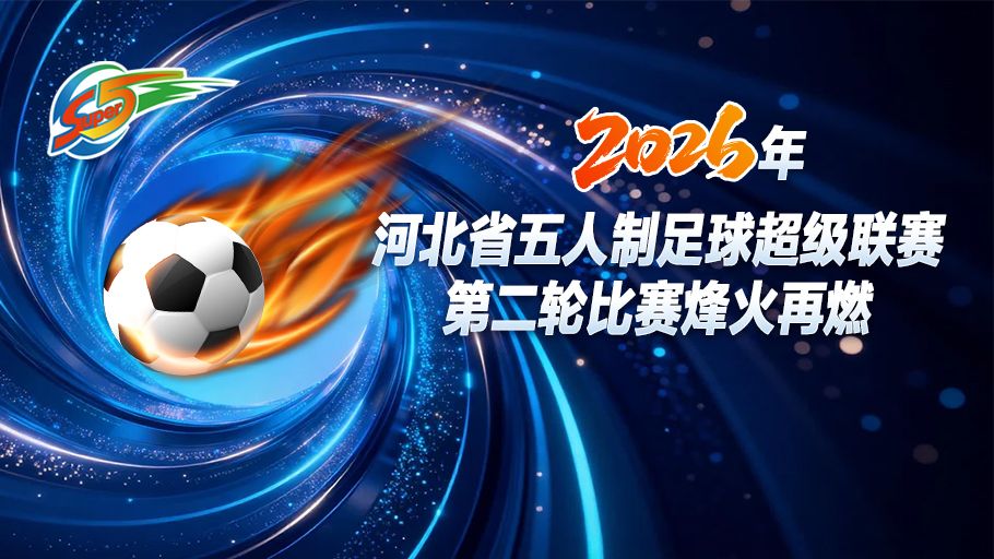 五超情报局丨“河北五超”第二轮比赛烽火再燃，谁能续写进球狂欢？点击解锁全部赛程→