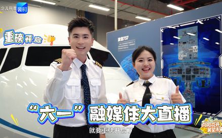 “六一”直播放大招！阳阳、向鹏变身帅气“机长”！