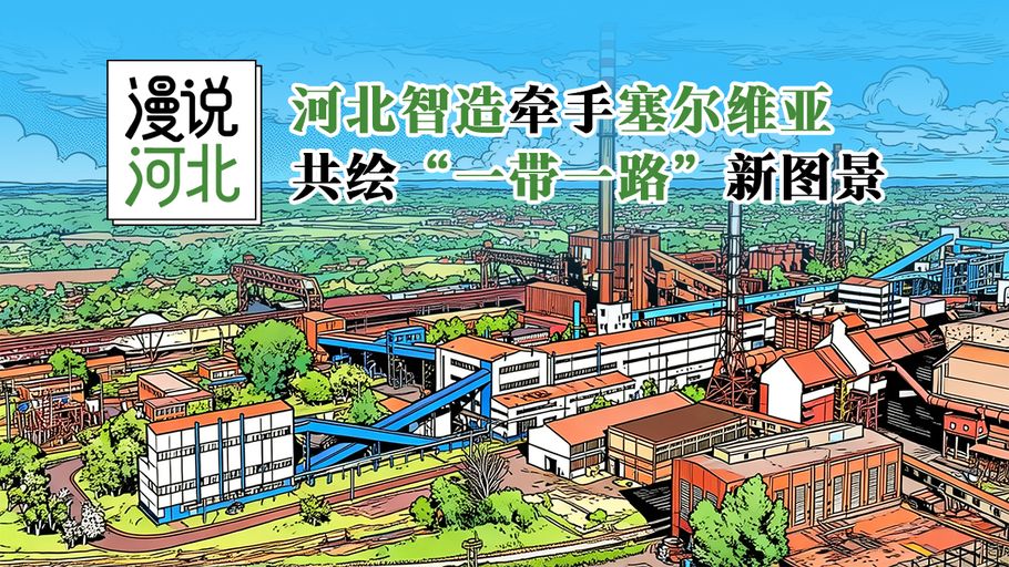 漫说河北｜河北智造牵手塞尔维亚，共绘“一带一路”新图景