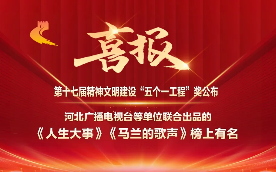 喜報(bào)！第十七屆精神文明建設(shè)“五個(gè)一工程”獎(jiǎng)公布 河北廣播電視臺(tái)等單位聯(lián)合出品的《人生大事》《馬蘭的歌聲》榜上有名