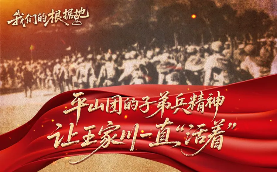 我们的根据地 | 平山团的子弟兵精神 让王家川一直 “活着”