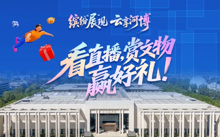 看《缤纷“展”现 云享河博》直播，赏文物，赢好礼！