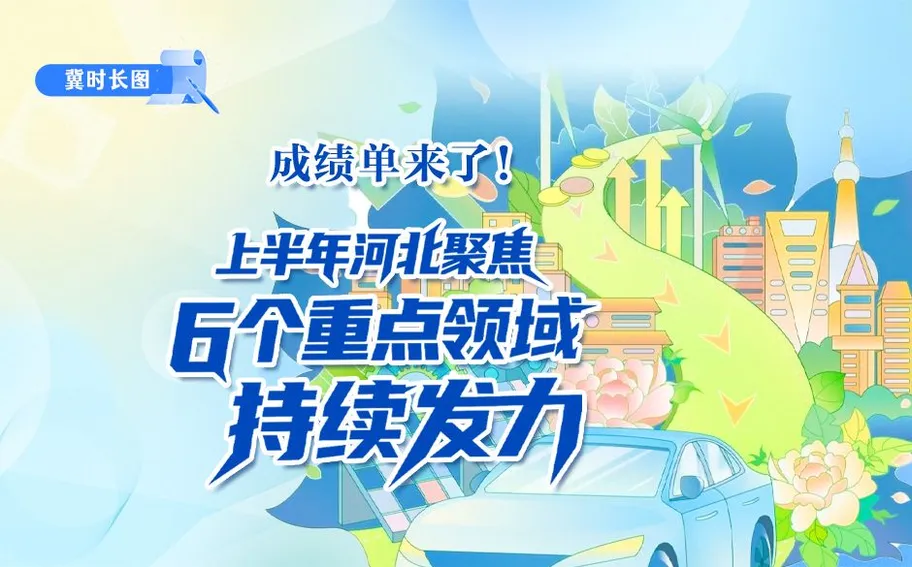 冀时长图 | 成绩单来了！上半年河北聚焦6个重点领域持续发力