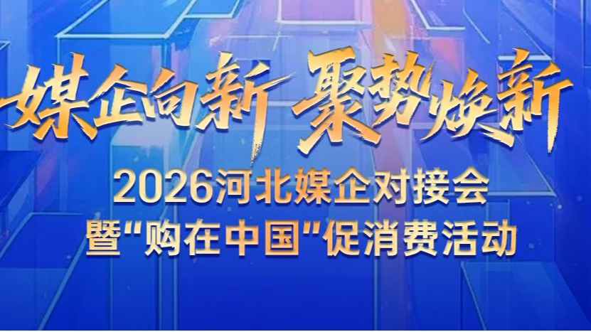 倒计时1天丨2026河北媒企对接会暨“购在中国”促消费活动